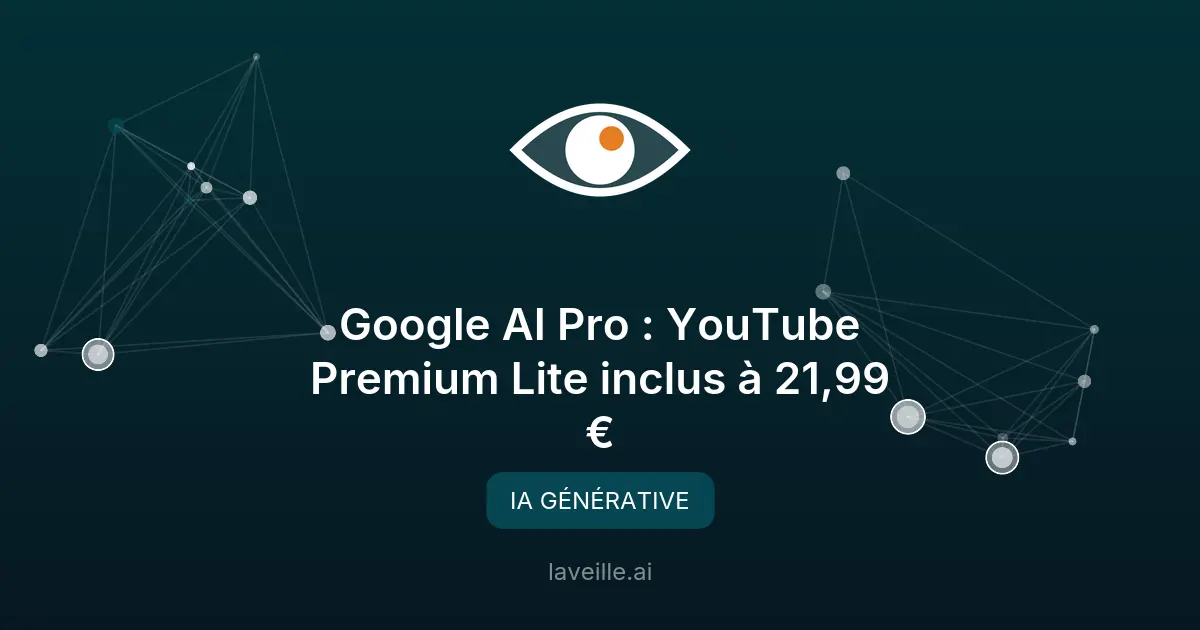 Google AI Pro : YouTube Premium Lite inclus à 21,99 €