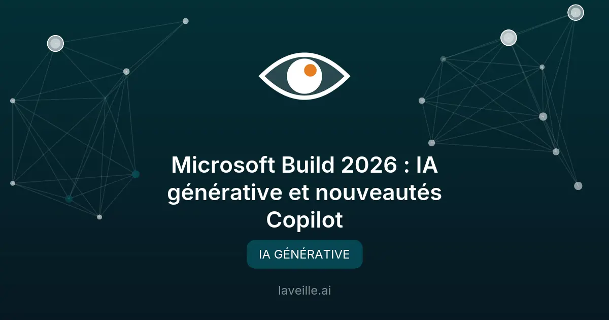 Microsoft Build 2026 : IA générative et nouveautés Copilot