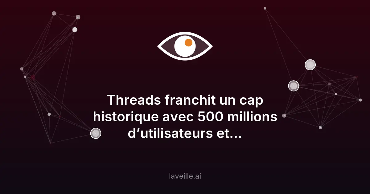 Threads atteint 500 millions d’utilisateurs