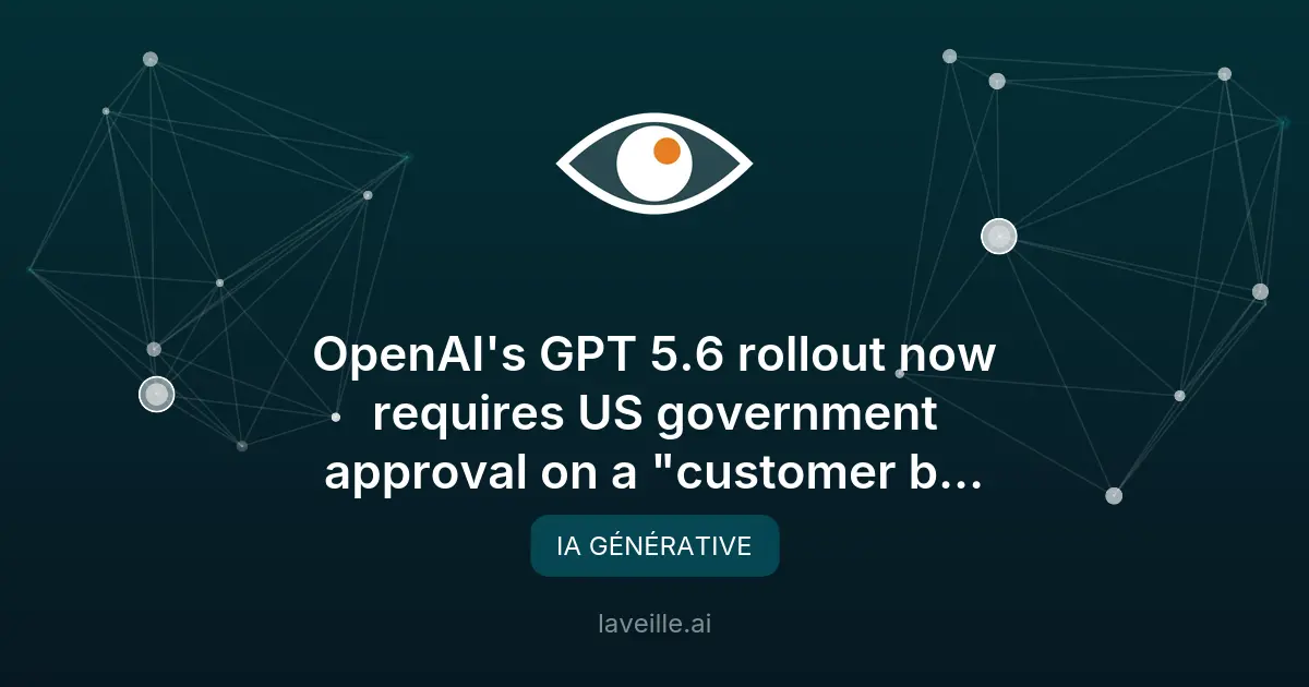 GPT-5.6 : OpenAI soumis à l'approbation du gouvernement américain