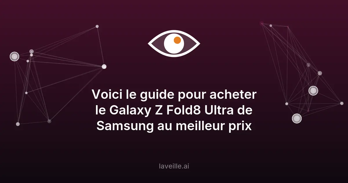 Guide pour acheter le Galaxy Z Fold8 Ultra au meilleur prix