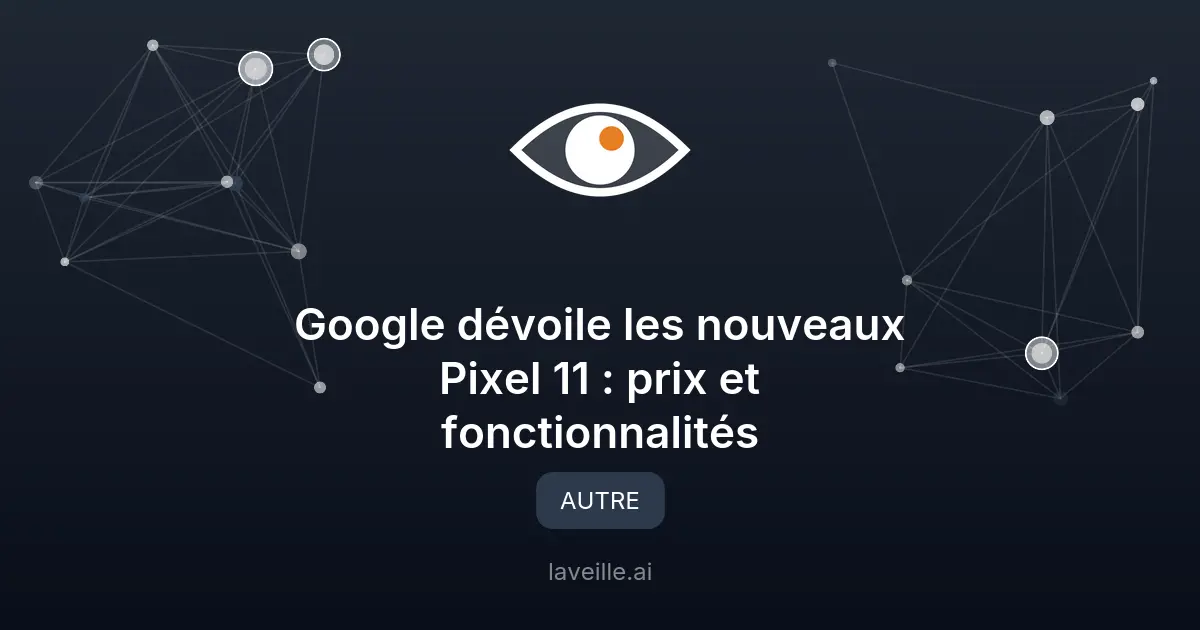 Google dévoile les nouveaux Pixel 11 : prix et fonctionnalités