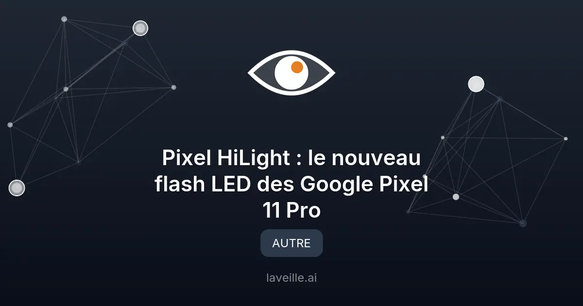 Pixel HiLight : le nouveau flash LED des Google Pixel 11 Pro