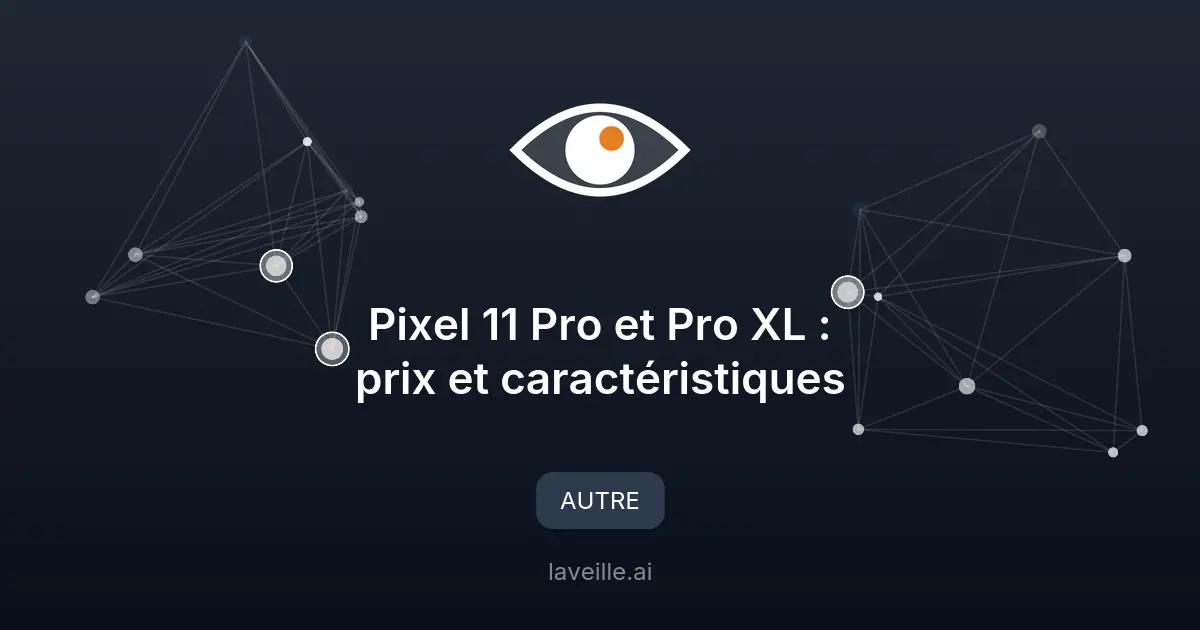 Pixel 11 Pro et Pro XL : prix et caractéristiques